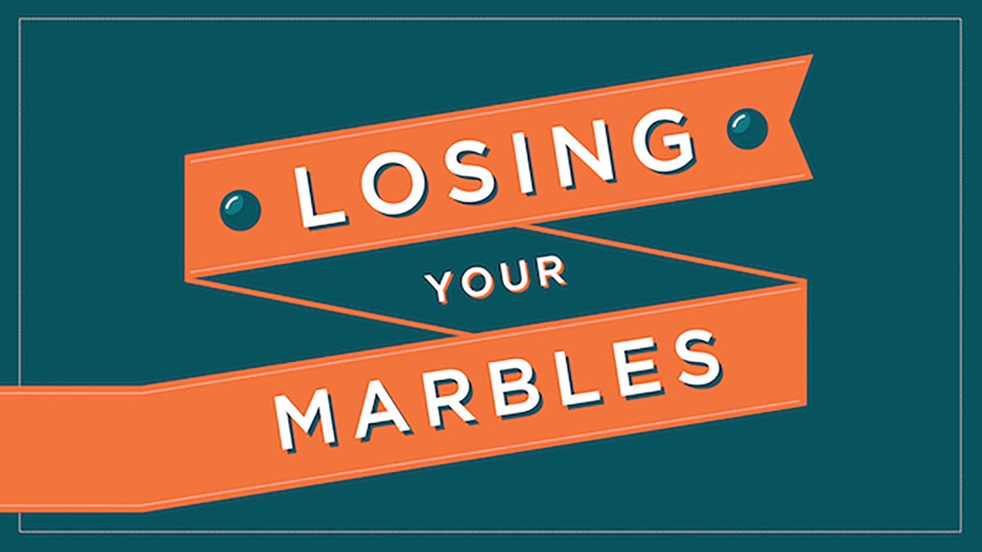 Losing Your Marbles